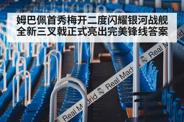 姆巴佩首秀梅开二度闪耀银河战舰全新三叉戟正式亮出完美锋线答案