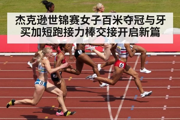 杰克逊世锦赛女子百米夺冠与牙买加短跑接力棒交接开启新篇